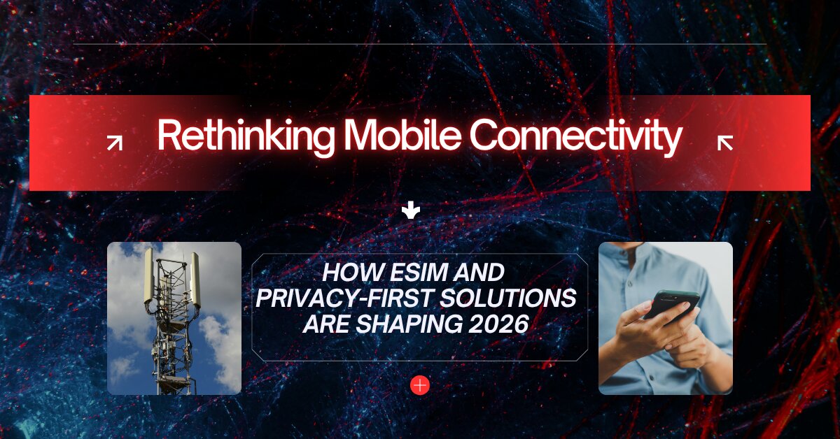 Rethinking Mobile Connectivity: How eSIM and Privacy-First Solutions Are Shaping 2026